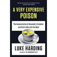 A Very Expensive Poison: The Assassination of Alexander Litvinenko and Putin’s War with the West