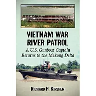 Vietnam War River Patrol: A U.S. Gunboat Captain Returns to the Mekong Delta