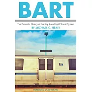 Bart: The Dramatic History of the Bay Area Rapid Transit System