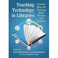 Teaching Technology in Libraries: Creative Ideas for Training Staff, Patrons and Students