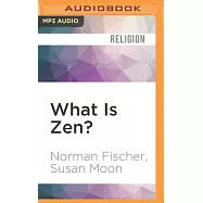 What Is Zen?: Plain Talk for a Beginner&rsquo;s Mind