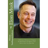 Elon Musk: A Billionaire Entrepreneur Changing the World Future With Spacex, Tesla Motors, Solar City, Hyperloop