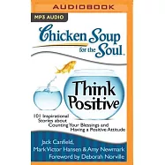 Chicken Soup for the Soul Think Positive: 101 Inspirational Stories About Counting Your Blessings and Having a Positive