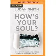 How&rsquo;s Your Soul?: Why Everything That Matters Starts with the Inside You