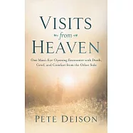 Visits from Heaven: One Man’s Eye-Opening Encounter With Death, Grief, and Comfort from the Other Side
