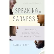 Speaking of Sadness: Depression, Disconnection, and the Meanings of Illness, Updated and Expanded Edition