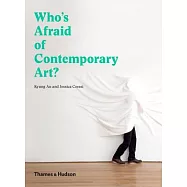 Who&rsquo;s Afraid of Contemporary Art?: An a to Z Guide to the Art World