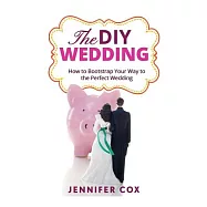 The DIY Wedding: How to Bootstrap Your Way to the Perfect Wedding