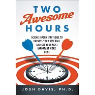 Two Awesome Hours: Science-Based Strategies to Harness Your Best Time and Get Your Most Important Work Done