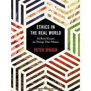 Ethics in the Real World: 82 Brief Essays on Things That Matter