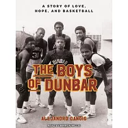 The Boys of Dunbar: A Story of Love, Hope, and Basketball