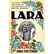 Lara: The Untold Love Story and the Inspiration for Doctor Zhivago