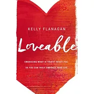 Loveable: Embracing What Is Truest about You, So You Can Truly Embrace Your Life