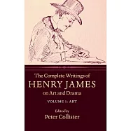 The Complete Writings of Henry James on Art and Drama
