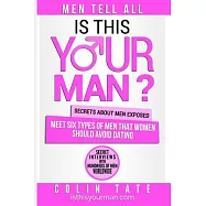 Is This Your Man?: Men Tell All. This Is Why Dating Sucks. Hidden Secrets About Dating That Men Don&rsquo;t Want You to Know