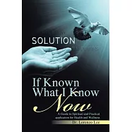 If Known What I Know Now: A Guide to Spiritual and Practical Application for Health and Wellness