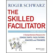 The Skilled Facilitator: A Comprehensive Resource for Consultants, Facilitators, Coaches, and Trainers