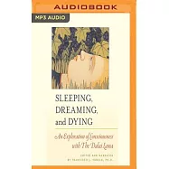 Sleeping, Dreaming, and Dying: An Exploration of Consciousness With the Dalai Lama