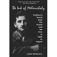 The Ink of Melancholy: Faulkner&rsquo;s Novels from the Sound and the Fury to Light in August
