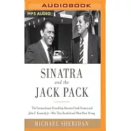 Sinatra and the Jack Pack: The Extraordinary Friendship Between Frank Sinatra and John F. Kennedy Jr. - Why They Bonded and What