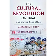 The Cultural Revolution on Trial: Mao and the Gang of Four