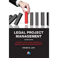 Legal Project Management: Control Costs, Meet Schedules, Manage Risks, and Maintain Sanity