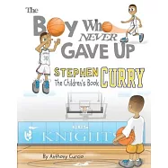 The Boy Who Never Gave Up: Stephen Curry: the Children&rsquo;s Book