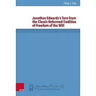 Jonathan Edwards&rsquo;s Turn from the Classic-Reformed Tradition of Freedom of the Will