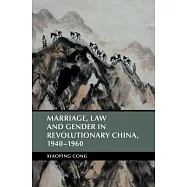 Marriage, Law and Gender in Revolutionary China, 1940 1960