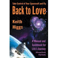 Take Control of Your Spacecraft and Fly Back to Love: A Manual and Guidebook for Life&rsquo;s Journey
