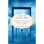Into the Magic Shop: A Neurosurgeon&rsquo;s Quest to Discover the Mysteries of the Brain and the Secrets of the Heart