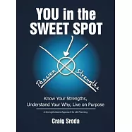 You in the Sweet Spot: Know Your Strengths Understand Your Why Live on Purpose