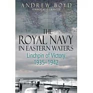 The Royal Navy in Eastern Waters: Linchpin of Victory 1935-1942