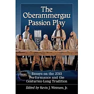 The Oberammergau Passion Play: Essays on the 2010 Performance and the Centuries-Long Tradition