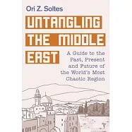 Untangling the Middle East: A Guide to the Past, Present, and Future of the World’s Most Chaotic Region