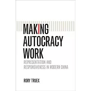Making Autocracy Work: Representation and Responsiveness in Modern China