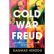 Cold War Freud: Psychoanalysis in an Age of Catastrophes