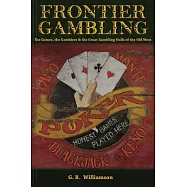 Frontier Gambling: The Games, the Gamblers & the Great Gambling Halls of the Old West