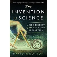 The Invention of Science: A New History of the Scientific Revolution