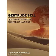 Gertrude Bell: Queen of the Desert, Shaper of Nations