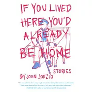 If You Lived Here You&rsquo;d Already Be Home: Stories