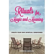 Rituals for Magic and Meaning: Create Your Own Spiritual Ceremonies