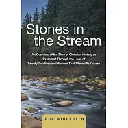Stones in the Stream: An Overview of the Flow of Christian History As Examined Through the Lives of Twenty-two Men and