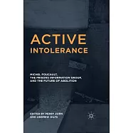 Active Intolerance: Michel Foucault, the Prisons Information Group, and the Future of Abolition