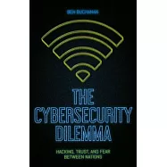 The Cybersecurity Dilemma: Hacking, Trust and Fear Between Nations