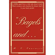 Bagels and ...: A middle-aged Rock-n-Roll tale about bread-filled romance and chasing the dream that’s in your back