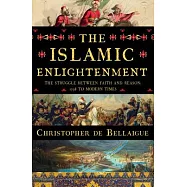 The Islamic Enlightenment: The Struggle Between Faith and Reason, 1798 to Modern Times