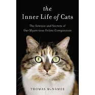 The Inner Life of Cats: The Science and Secrets of Our Mysterious Feline Companions