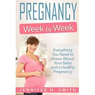Pregnancy Week by Week: Everything You Need to Know About Your Baby and a Healthy Pregnancy