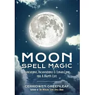 Moon Spell Magic: Invocations, Incantations & Lunar Lore for a Happy Life